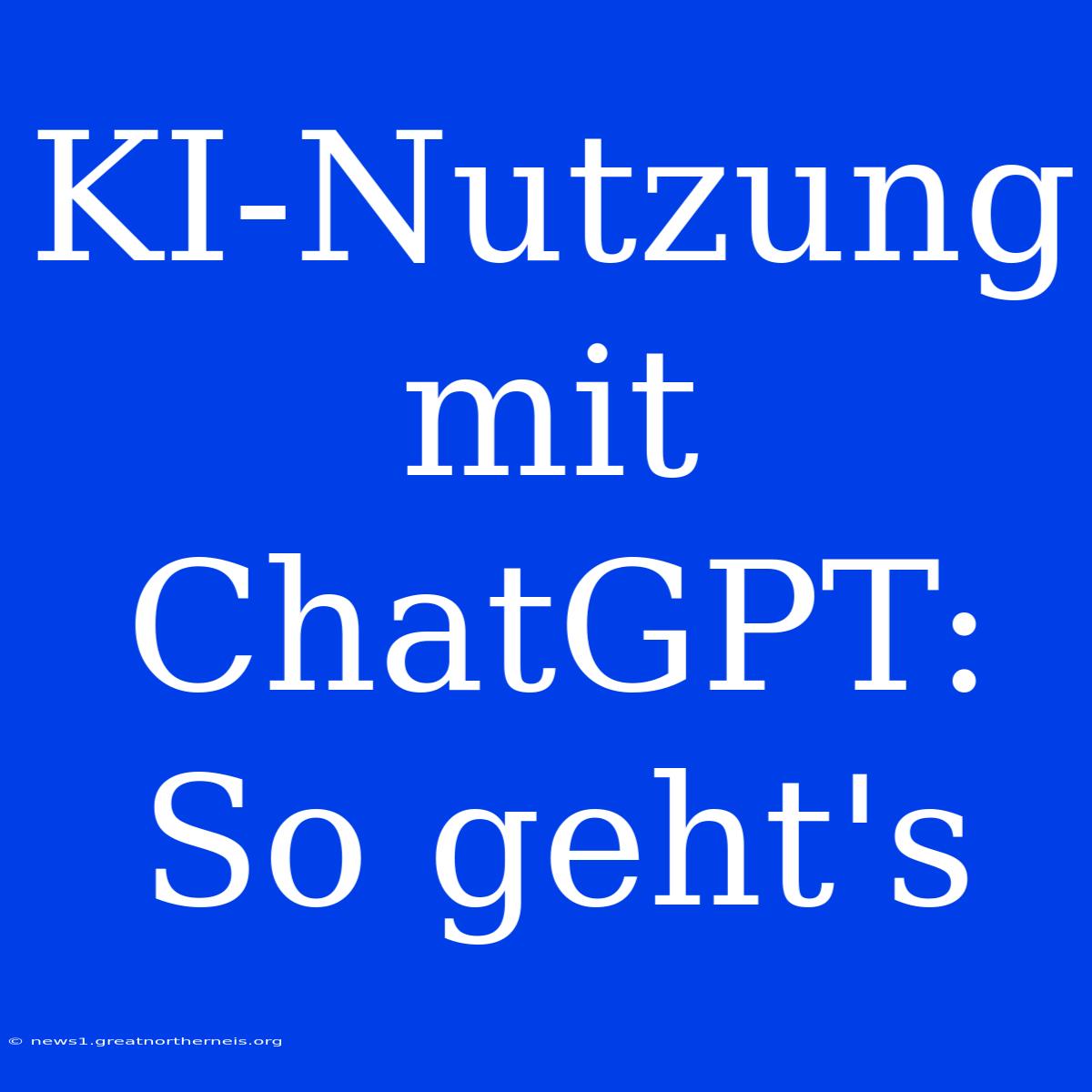 KI-Nutzung Mit ChatGPT: So Geht's