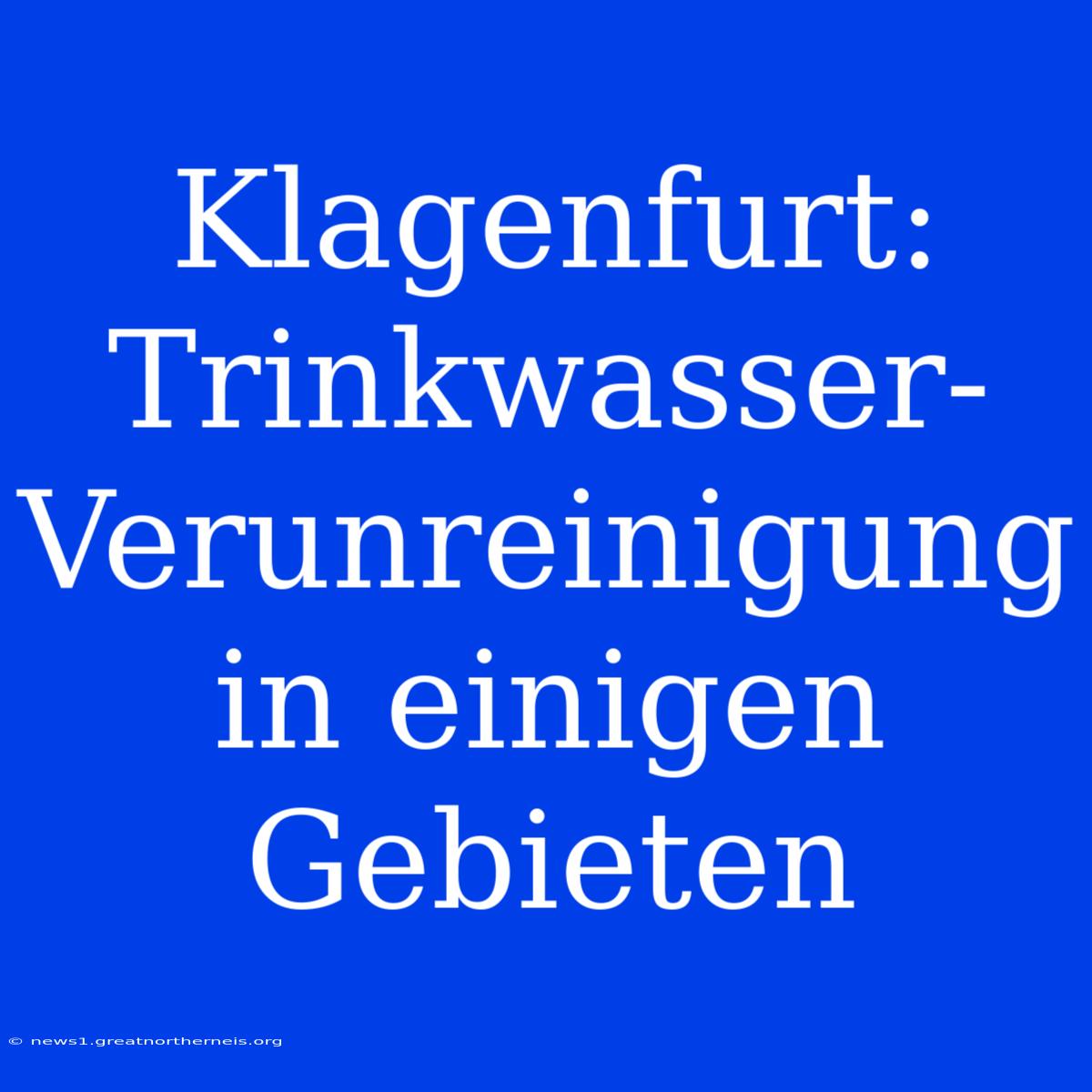 Klagenfurt: Trinkwasser-Verunreinigung In Einigen Gebieten