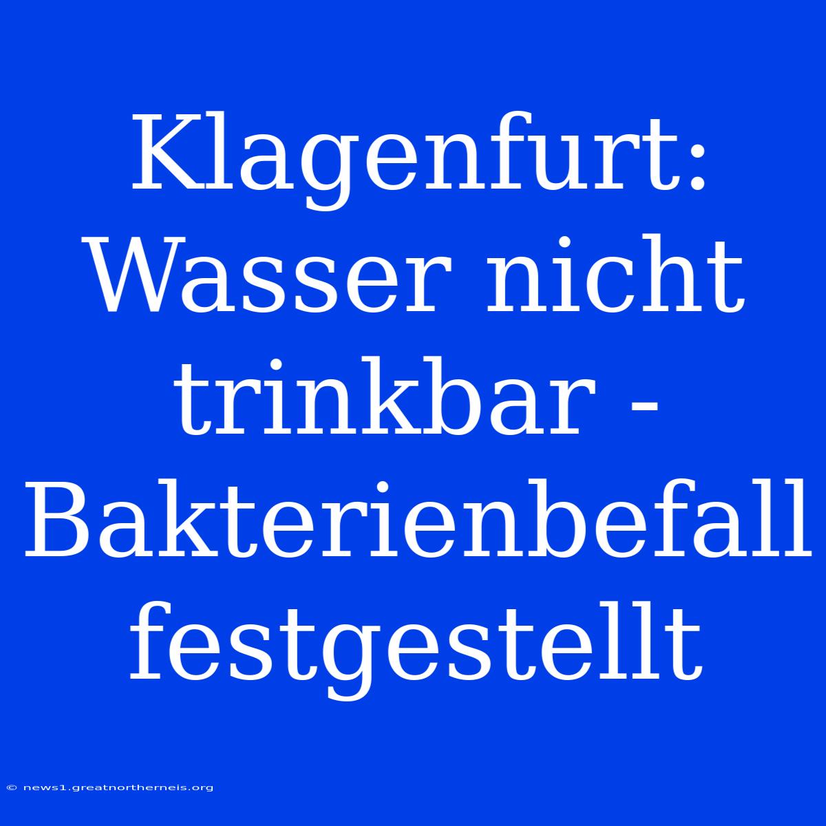 Klagenfurt: Wasser Nicht Trinkbar - Bakterienbefall Festgestellt