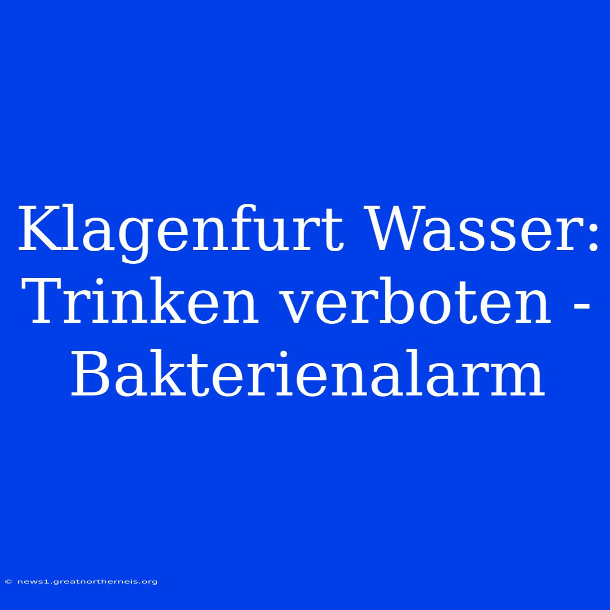 Klagenfurt Wasser: Trinken Verboten - Bakterienalarm