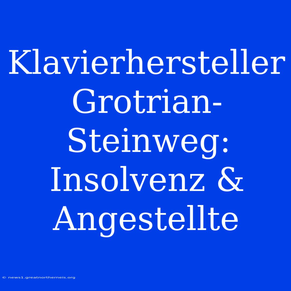 Klavierhersteller Grotrian-Steinweg: Insolvenz & Angestellte