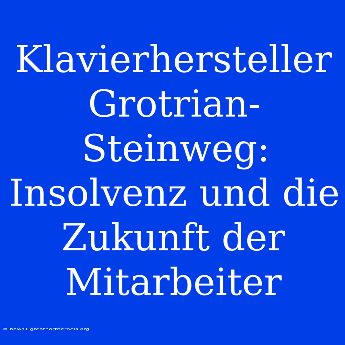 Klavierhersteller Grotrian-Steinweg: Insolvenz Und Die Zukunft Der Mitarbeiter