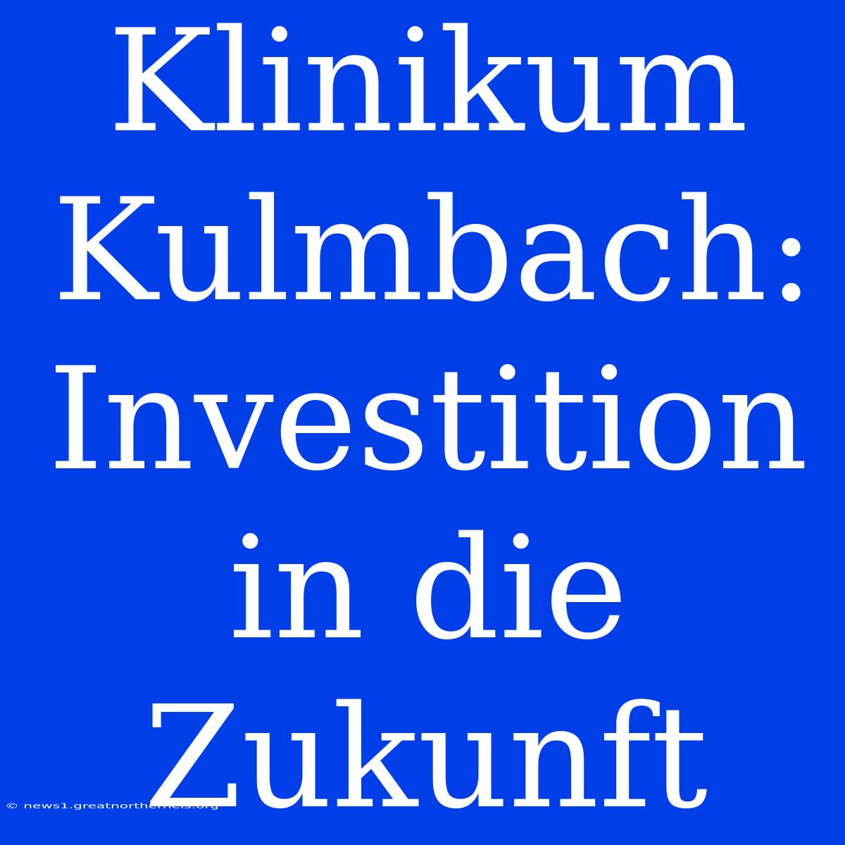 Klinikum Kulmbach: Investition In Die Zukunft