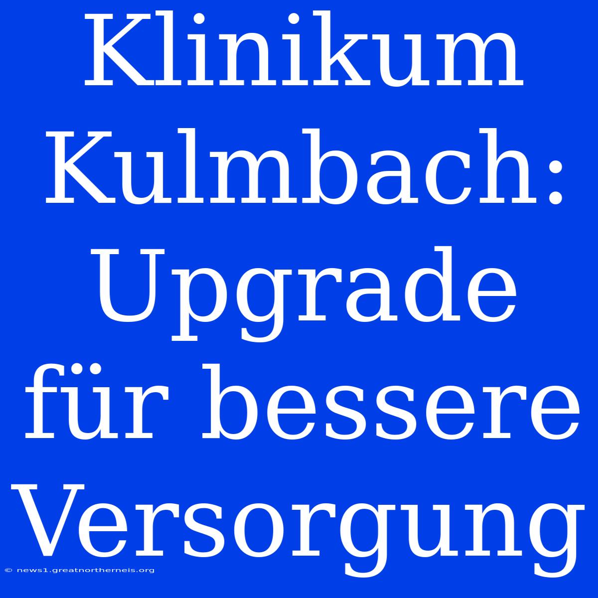 Klinikum Kulmbach: Upgrade Für Bessere Versorgung