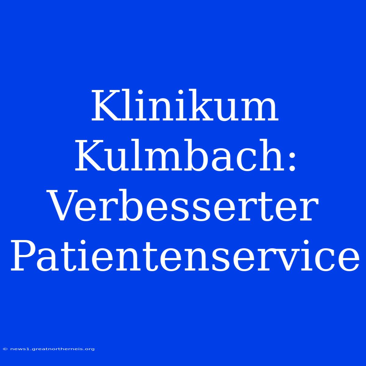 Klinikum Kulmbach: Verbesserter Patientenservice