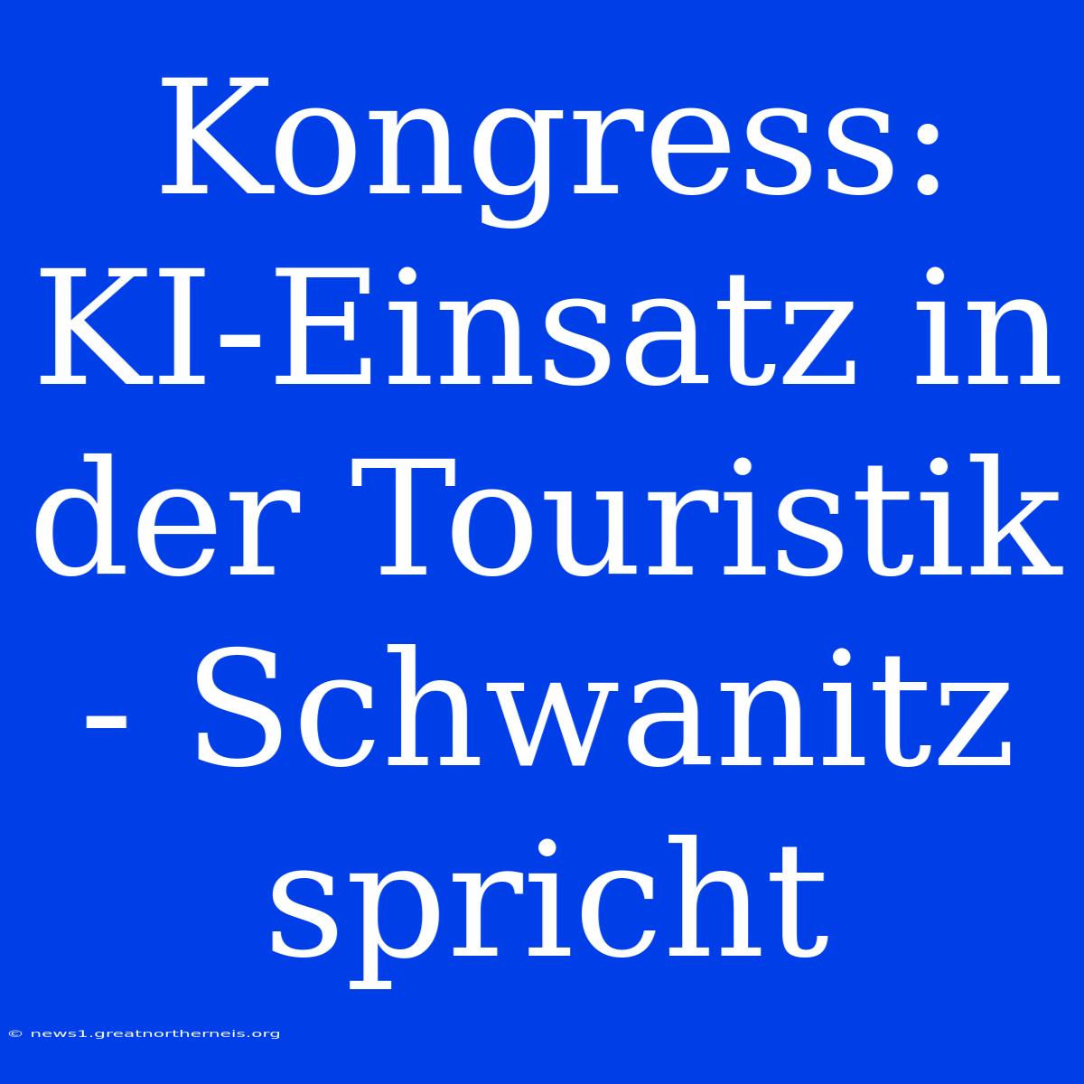 Kongress: KI-Einsatz In Der Touristik - Schwanitz Spricht