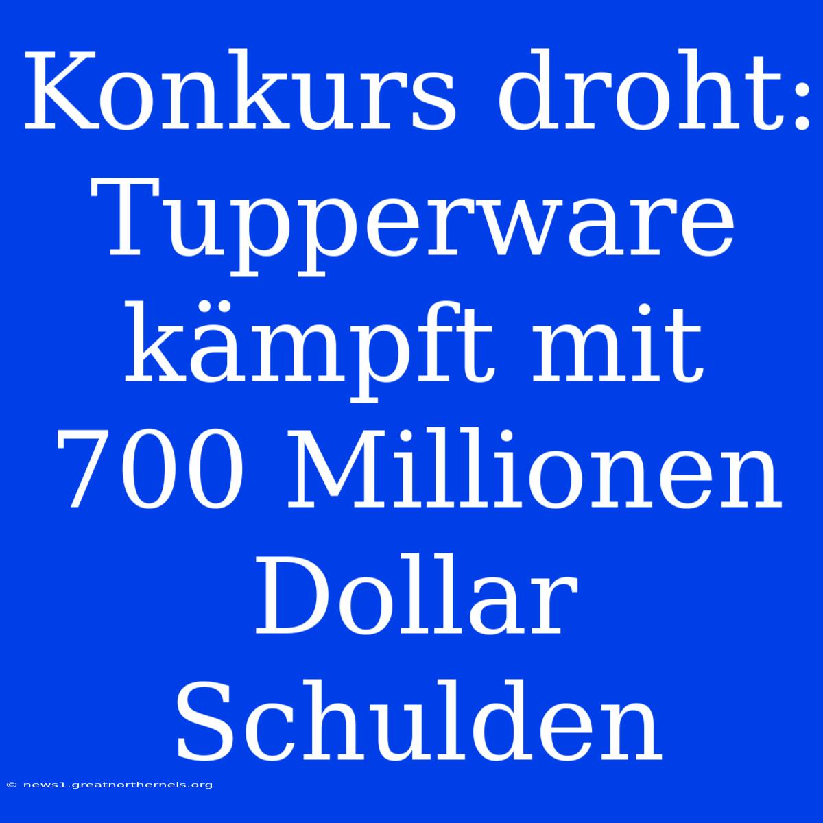 Konkurs Droht: Tupperware Kämpft Mit 700 Millionen Dollar Schulden