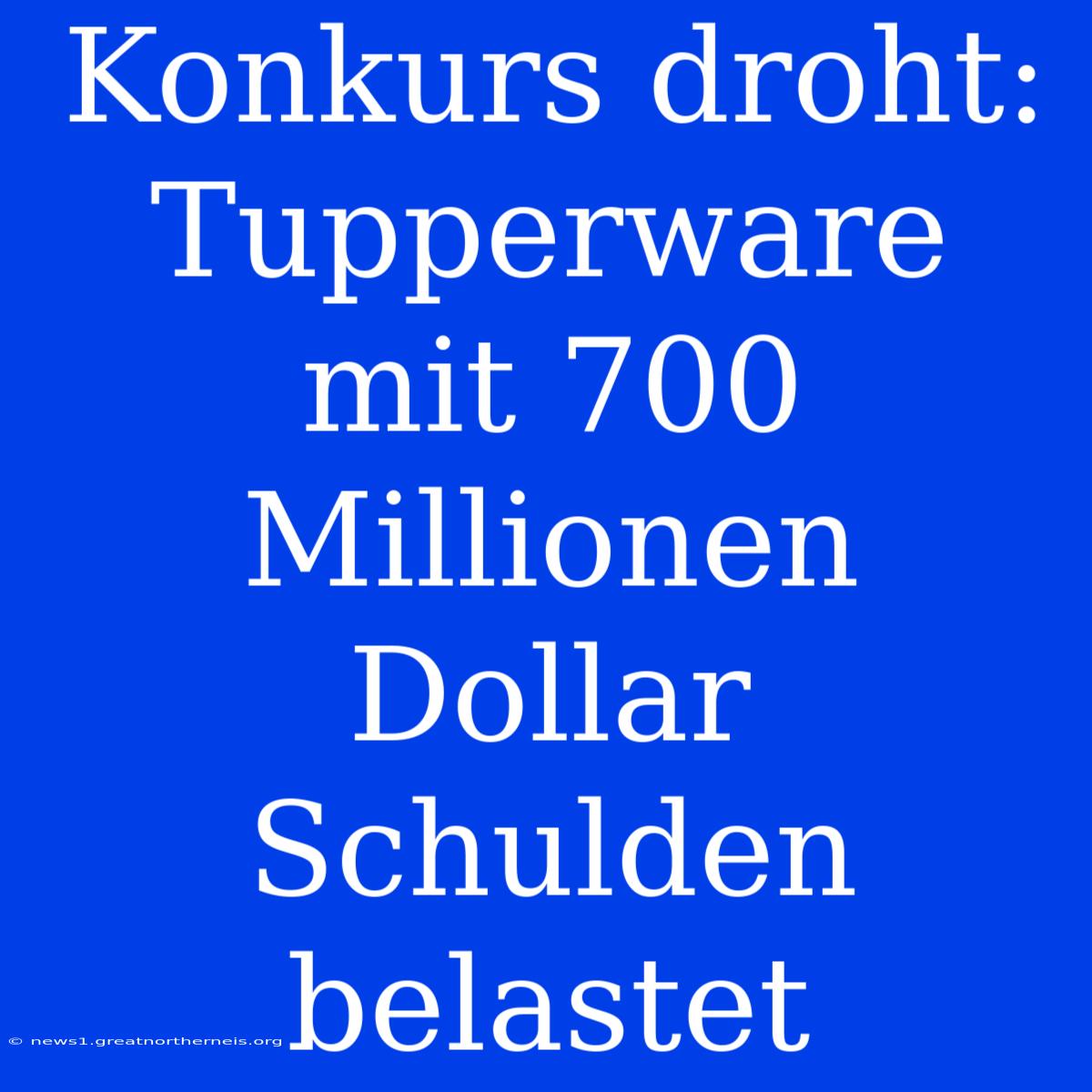 Konkurs Droht: Tupperware Mit 700 Millionen Dollar Schulden Belastet