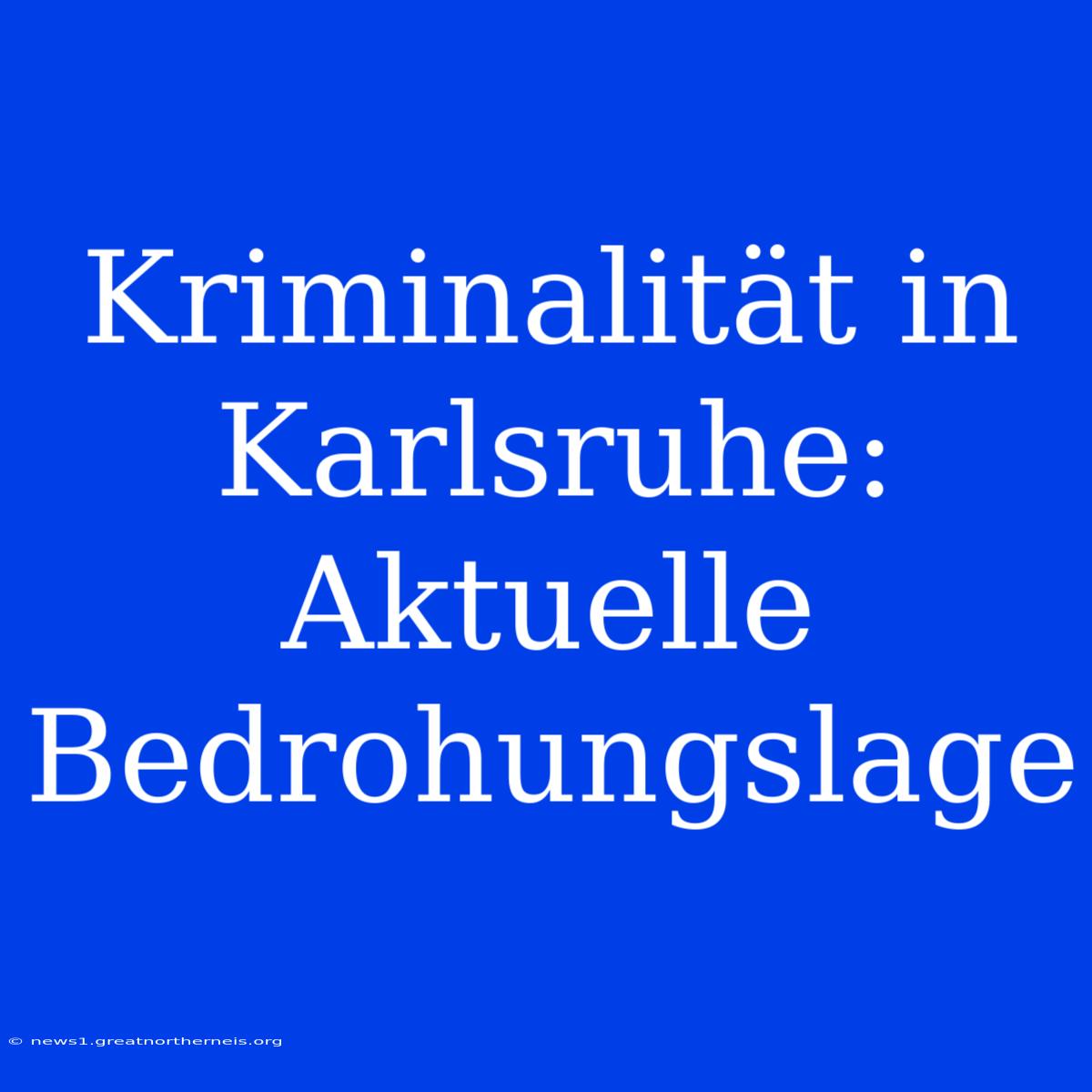 Kriminalität In Karlsruhe: Aktuelle Bedrohungslage