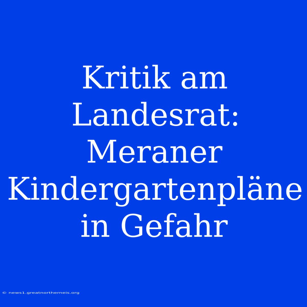 Kritik Am Landesrat: Meraner Kindergartenpläne In Gefahr