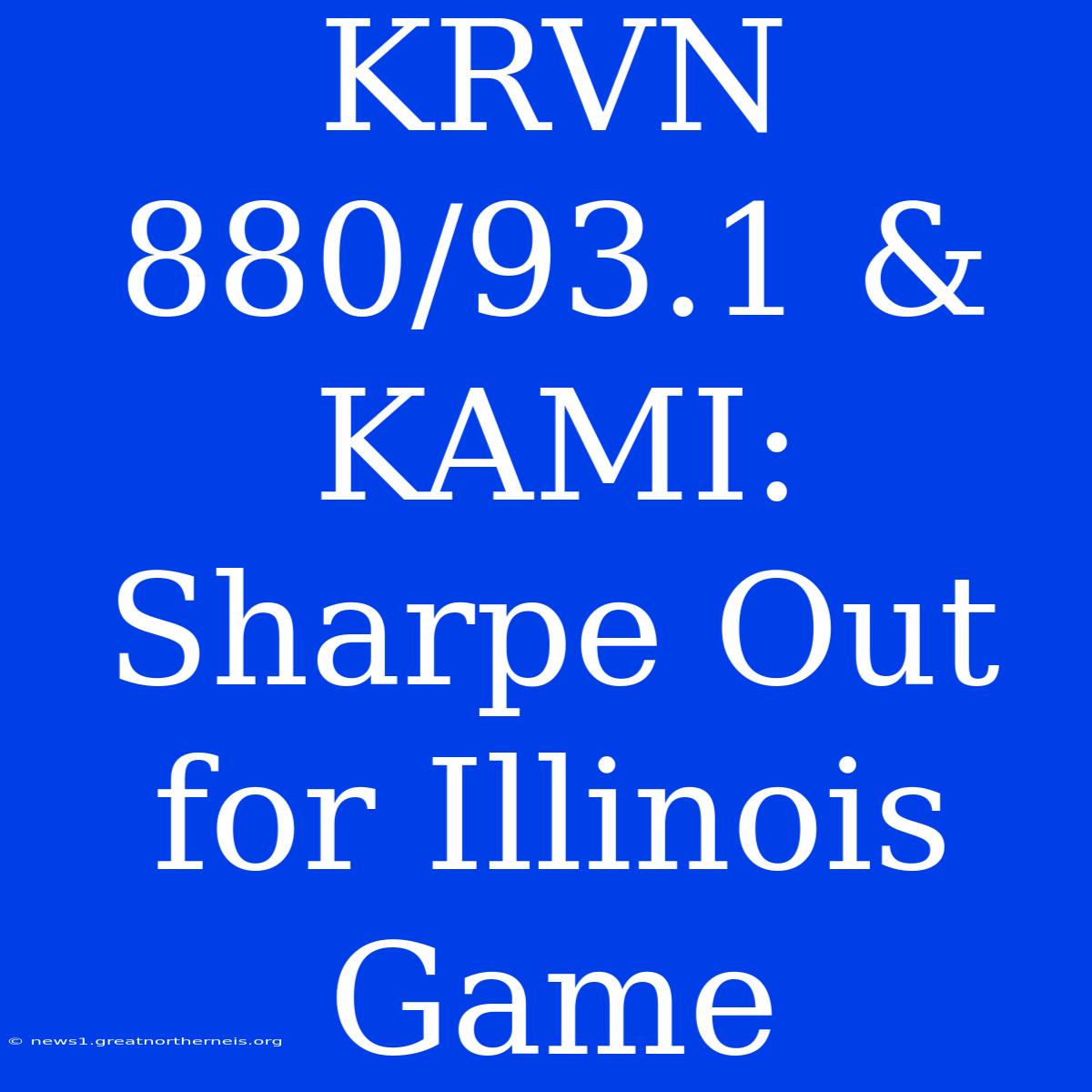 KRVN 880/93.1 & KAMI: Sharpe Out For Illinois Game