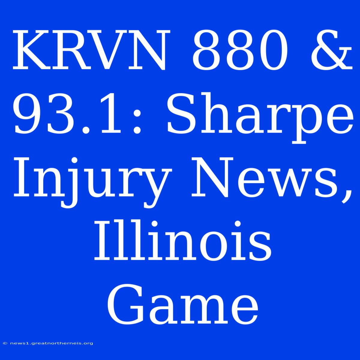 KRVN 880 & 93.1: Sharpe Injury News, Illinois Game