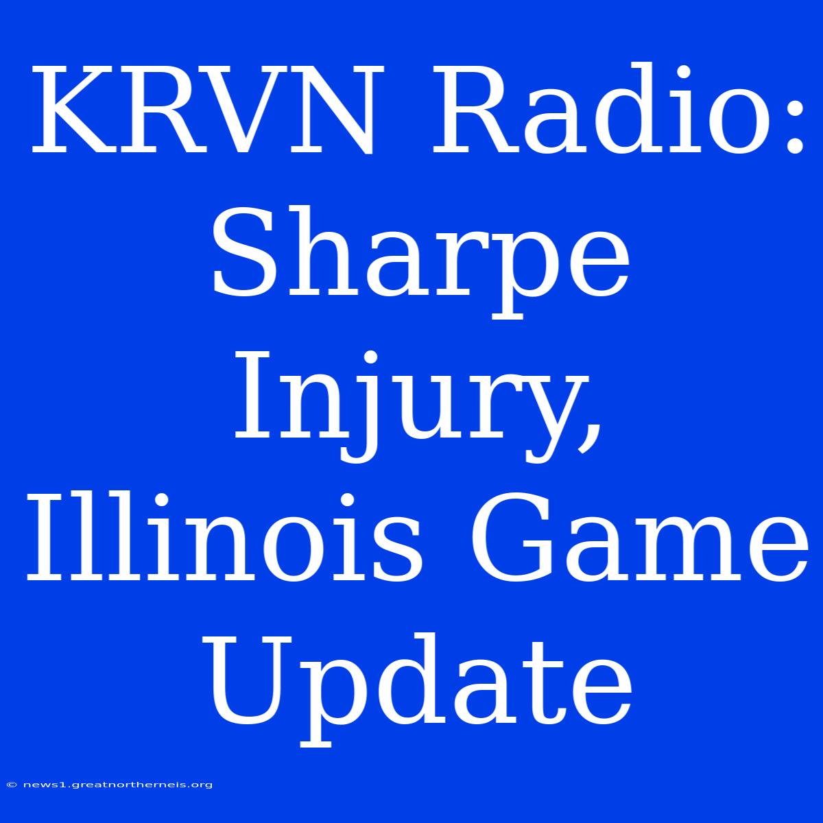 KRVN Radio: Sharpe Injury, Illinois Game Update