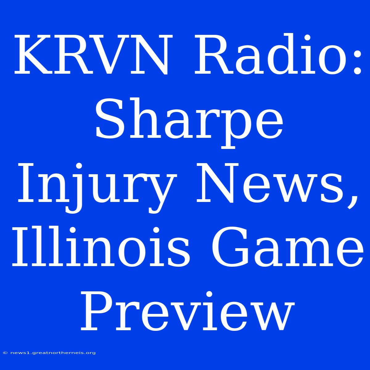 KRVN Radio: Sharpe Injury News, Illinois Game Preview