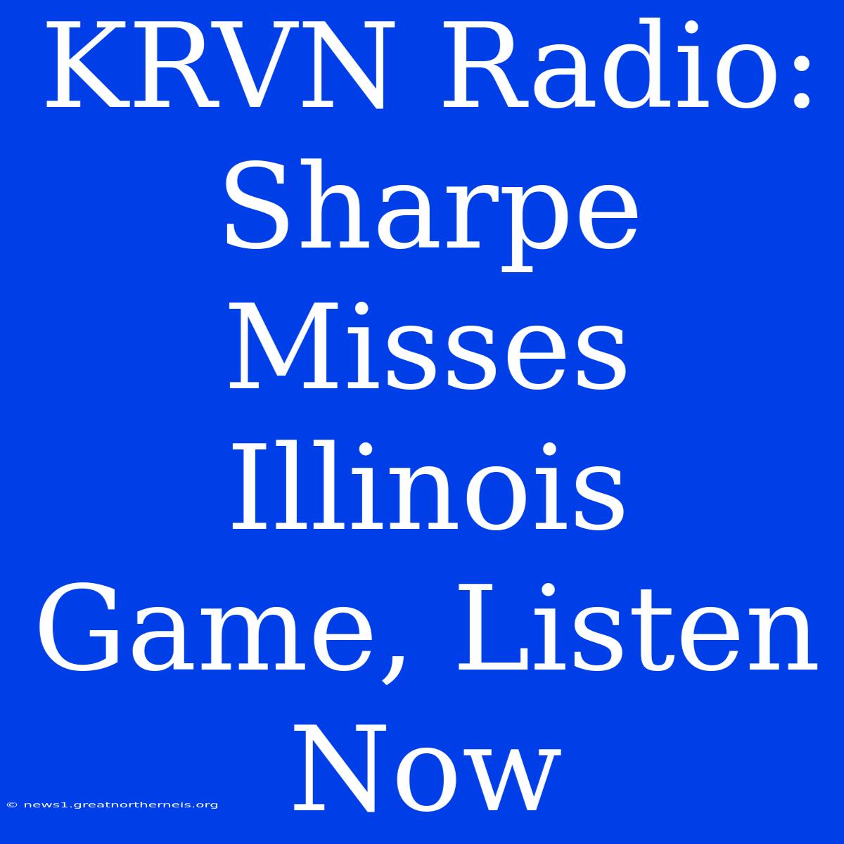 KRVN Radio: Sharpe Misses Illinois Game, Listen Now