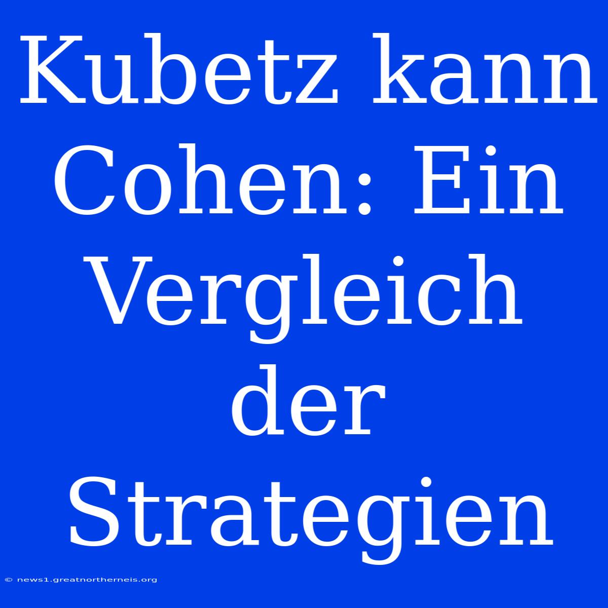 Kubetz Kann Cohen: Ein Vergleich Der Strategien