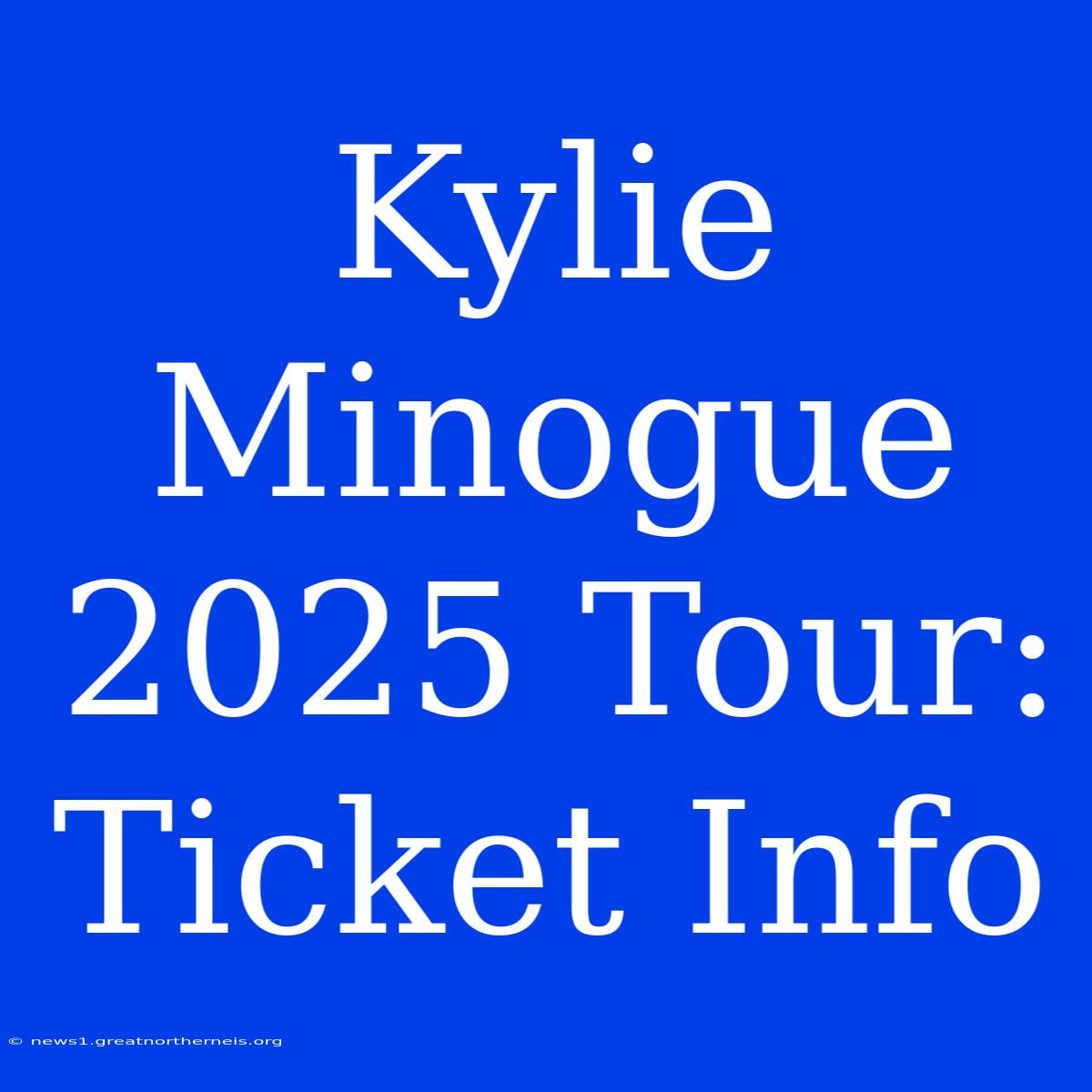 Kylie Minogue 2025 Tour: Ticket Info