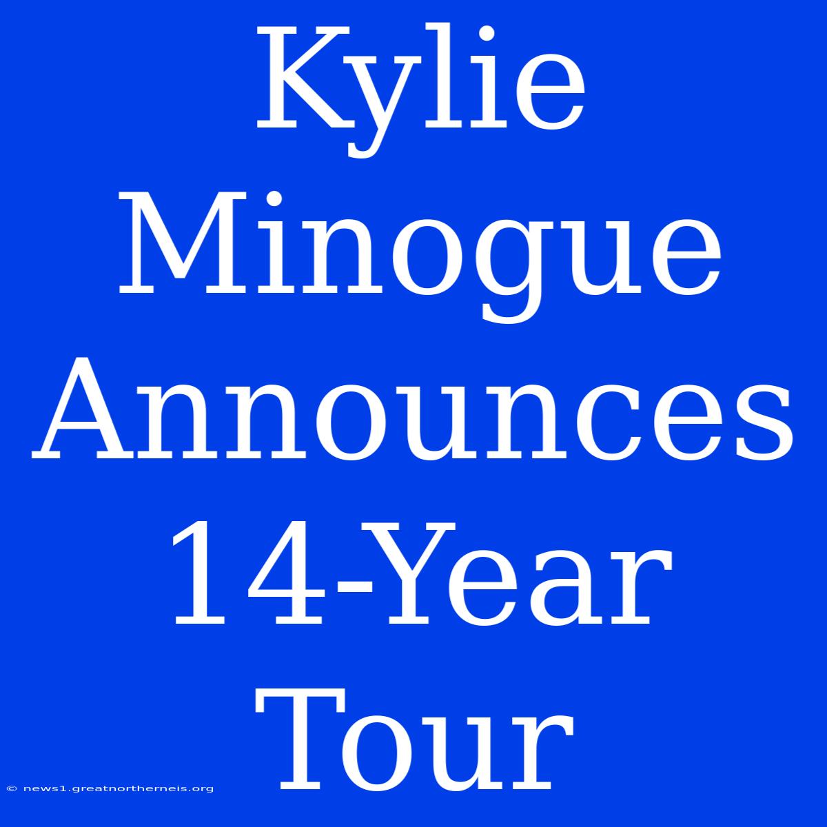 Kylie Minogue Announces 14-Year Tour