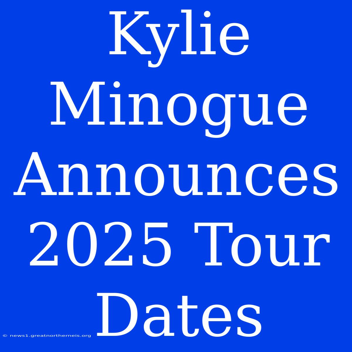 Kylie Minogue Announces 2025 Tour Dates