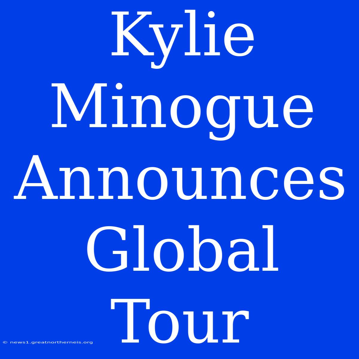 Kylie Minogue Announces Global Tour