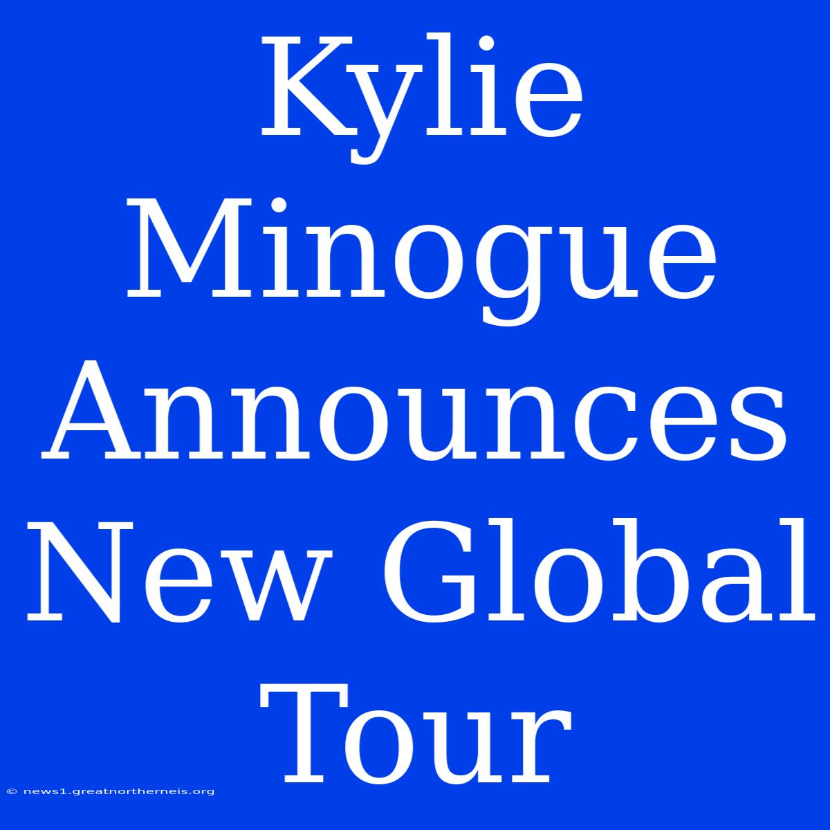 Kylie Minogue Announces New Global Tour