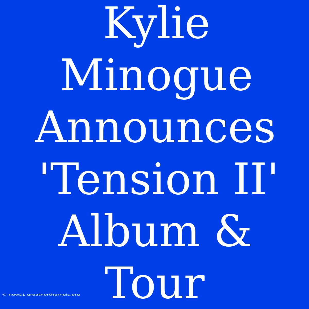 Kylie Minogue Announces 'Tension II' Album & Tour