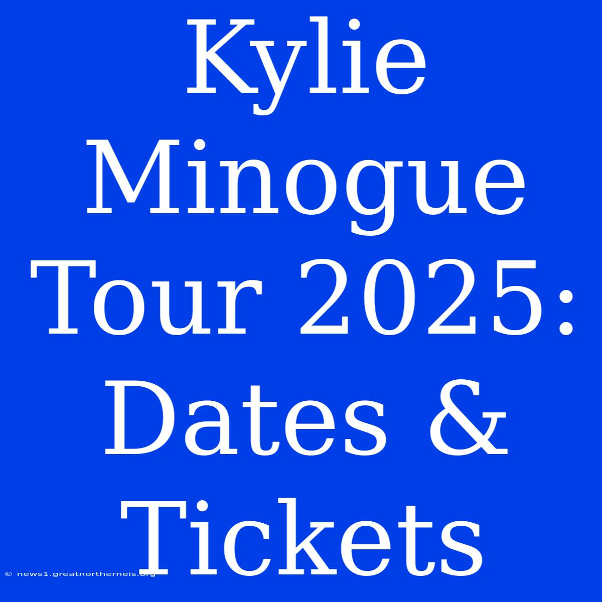 Kylie Minogue Tour 2025: Dates & Tickets