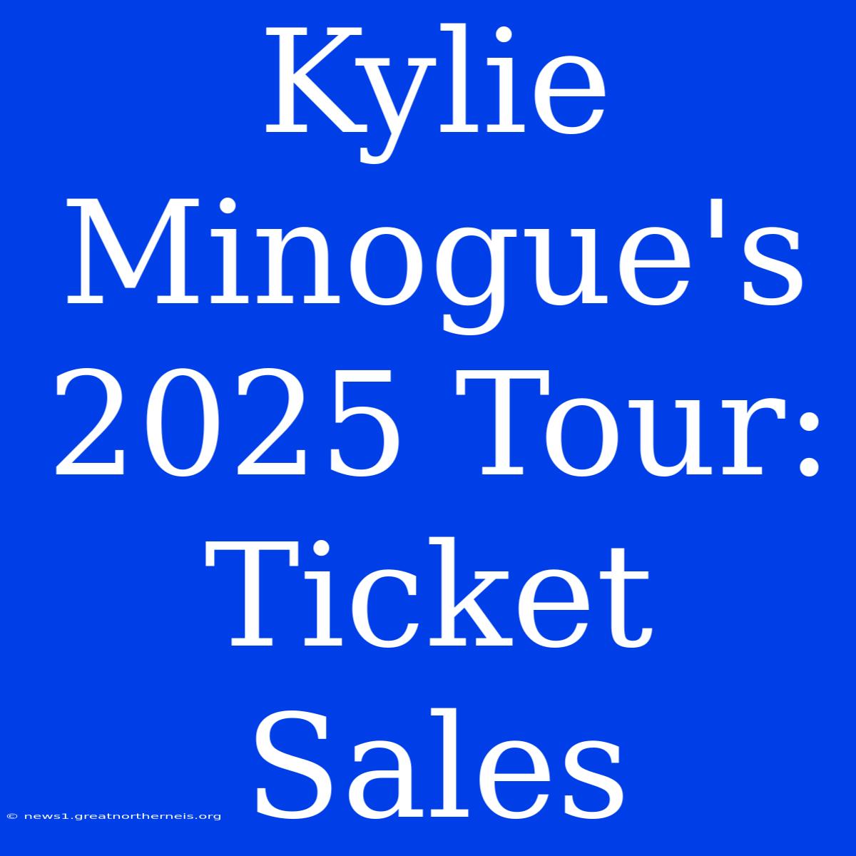 Kylie Minogue's 2025 Tour: Ticket Sales