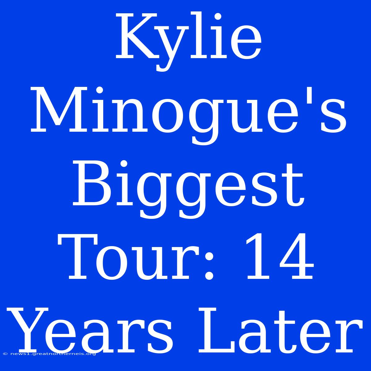 Kylie Minogue's Biggest Tour: 14 Years Later