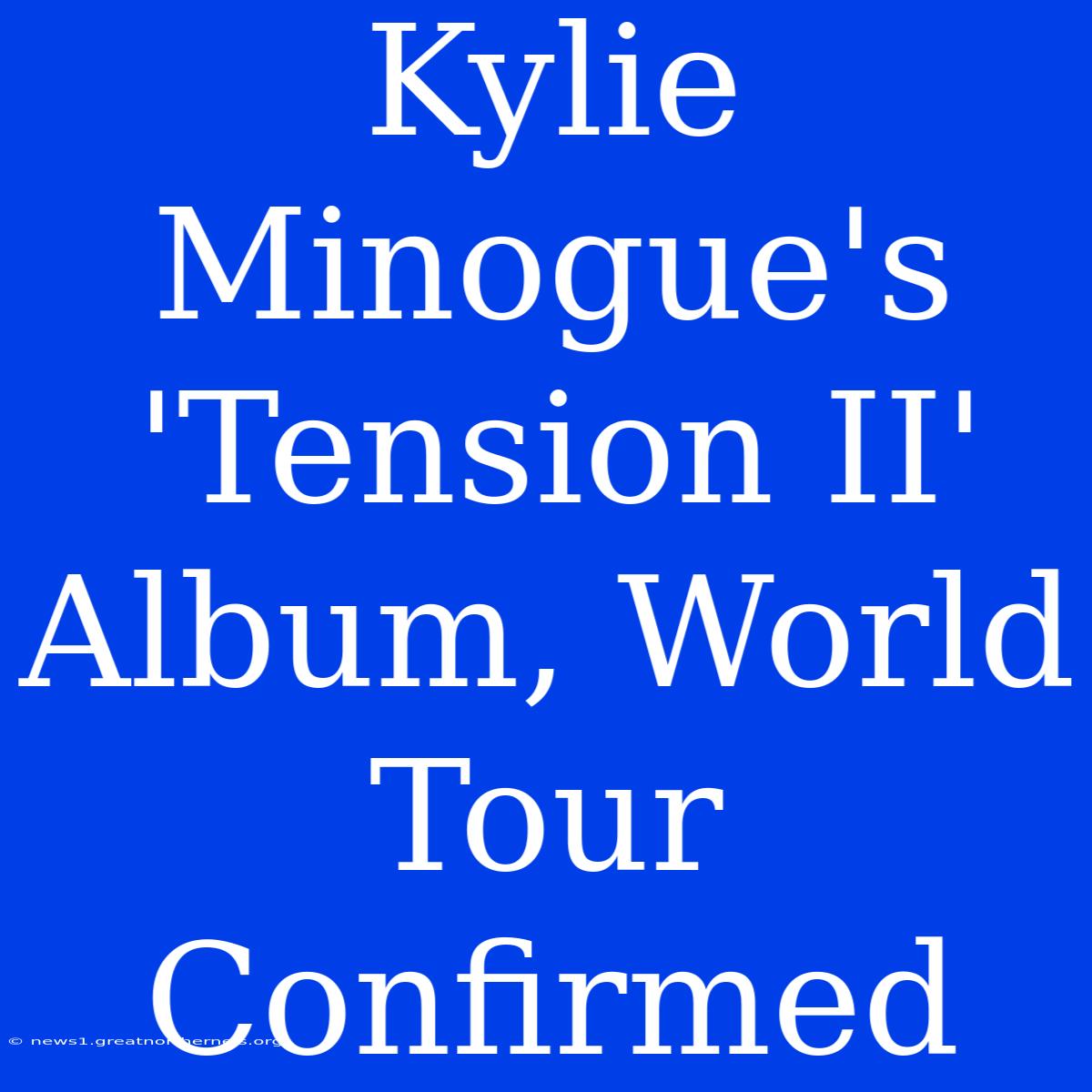 Kylie Minogue's 'Tension II' Album, World Tour Confirmed