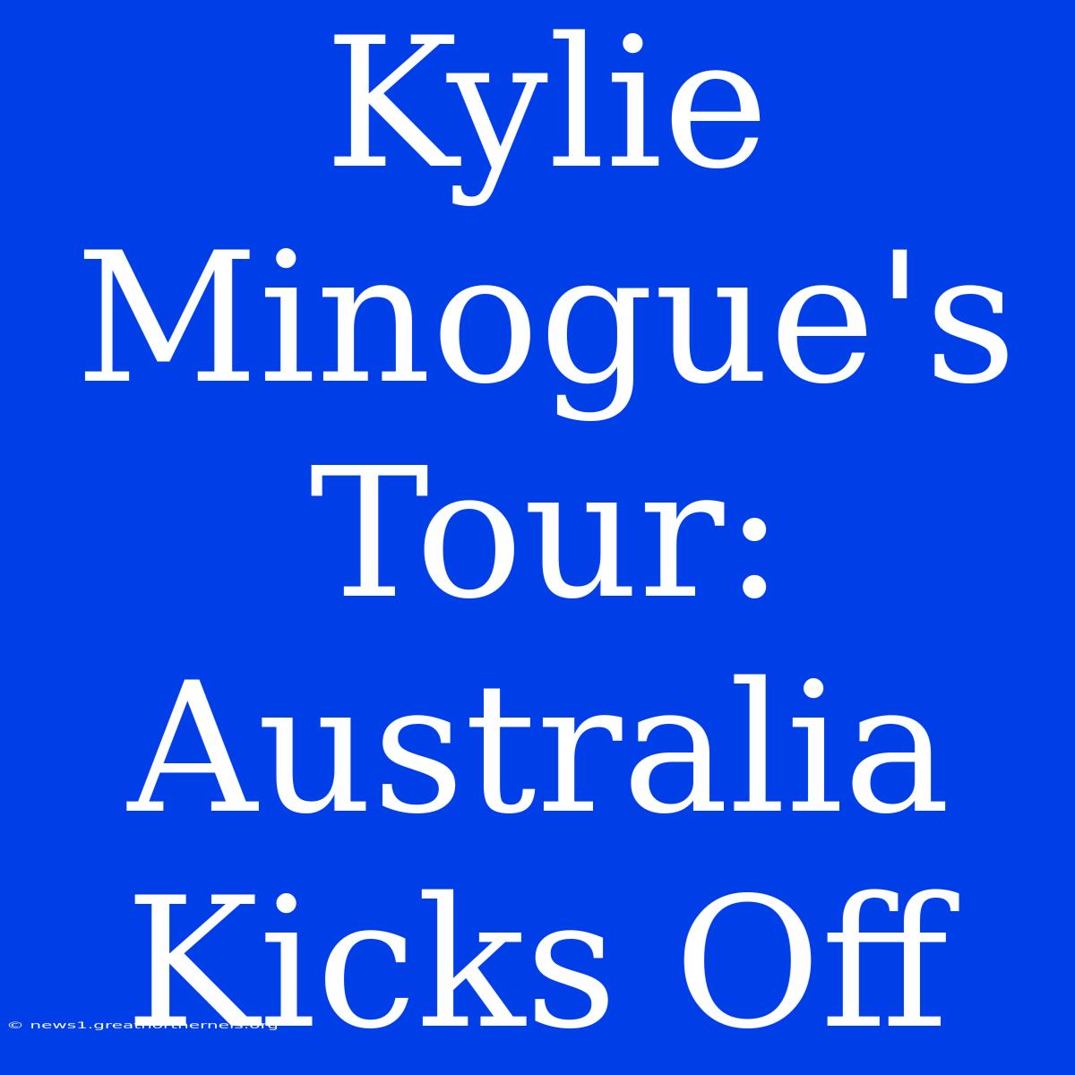 Kylie Minogue's Tour: Australia Kicks Off