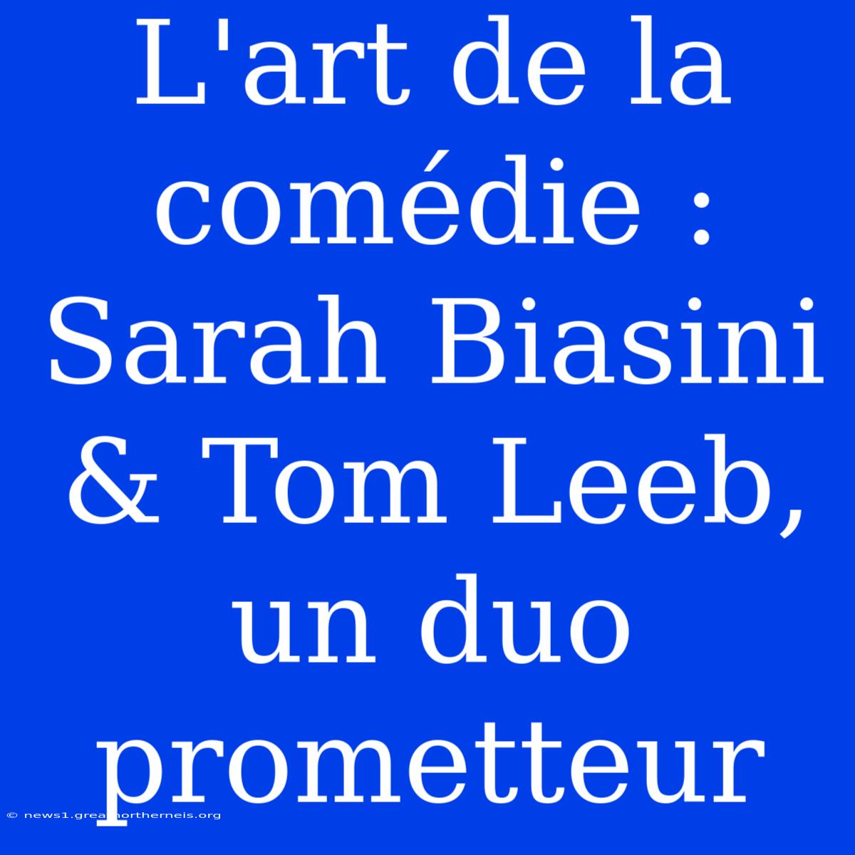 L'art De La Comédie : Sarah Biasini & Tom Leeb, Un Duo Prometteur