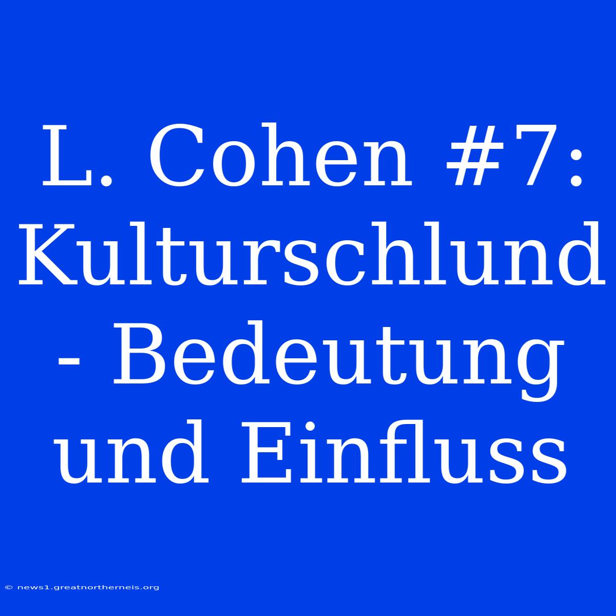 L. Cohen #7: Kulturschlund - Bedeutung Und Einfluss