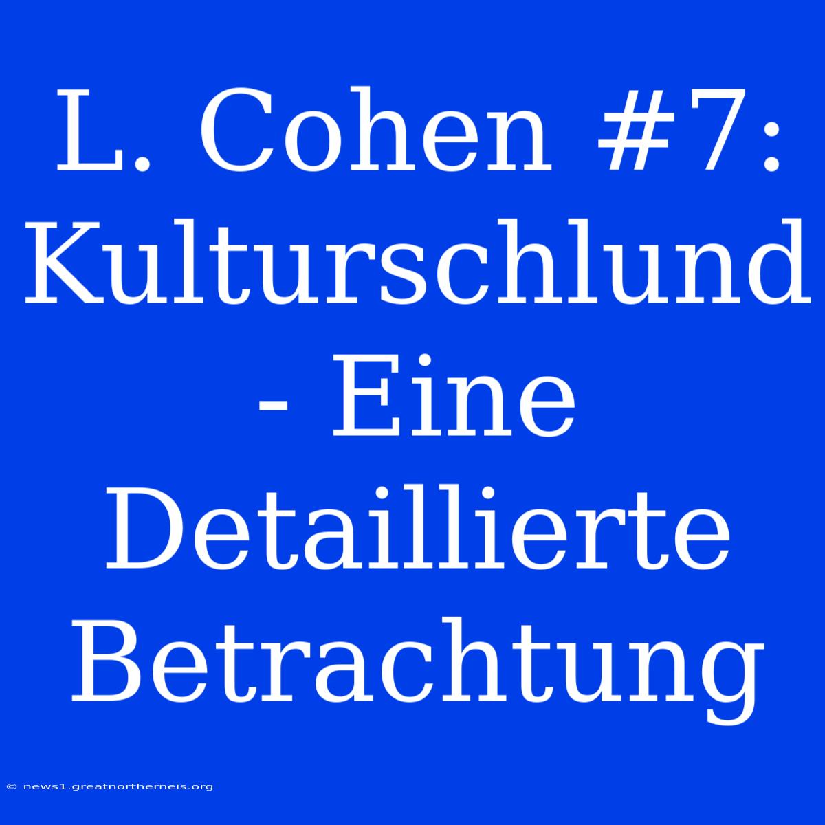 L. Cohen #7: Kulturschlund - Eine Detaillierte Betrachtung