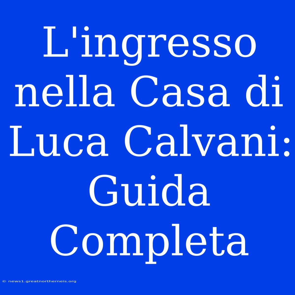 L'ingresso Nella Casa Di Luca Calvani: Guida Completa