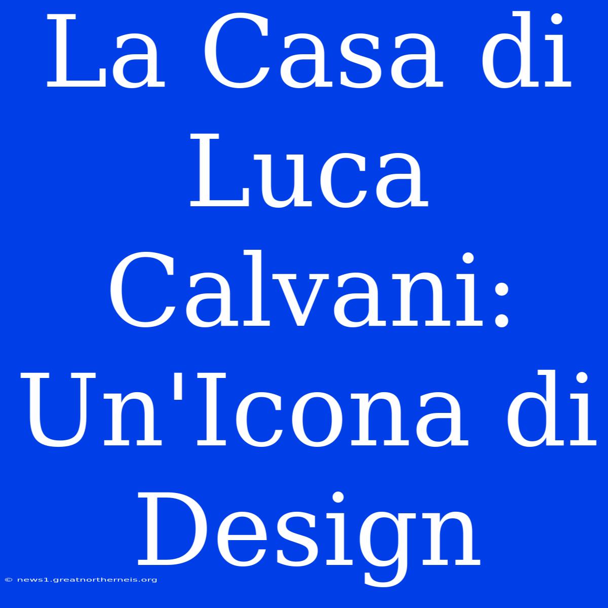 La Casa Di Luca Calvani: Un'Icona Di Design