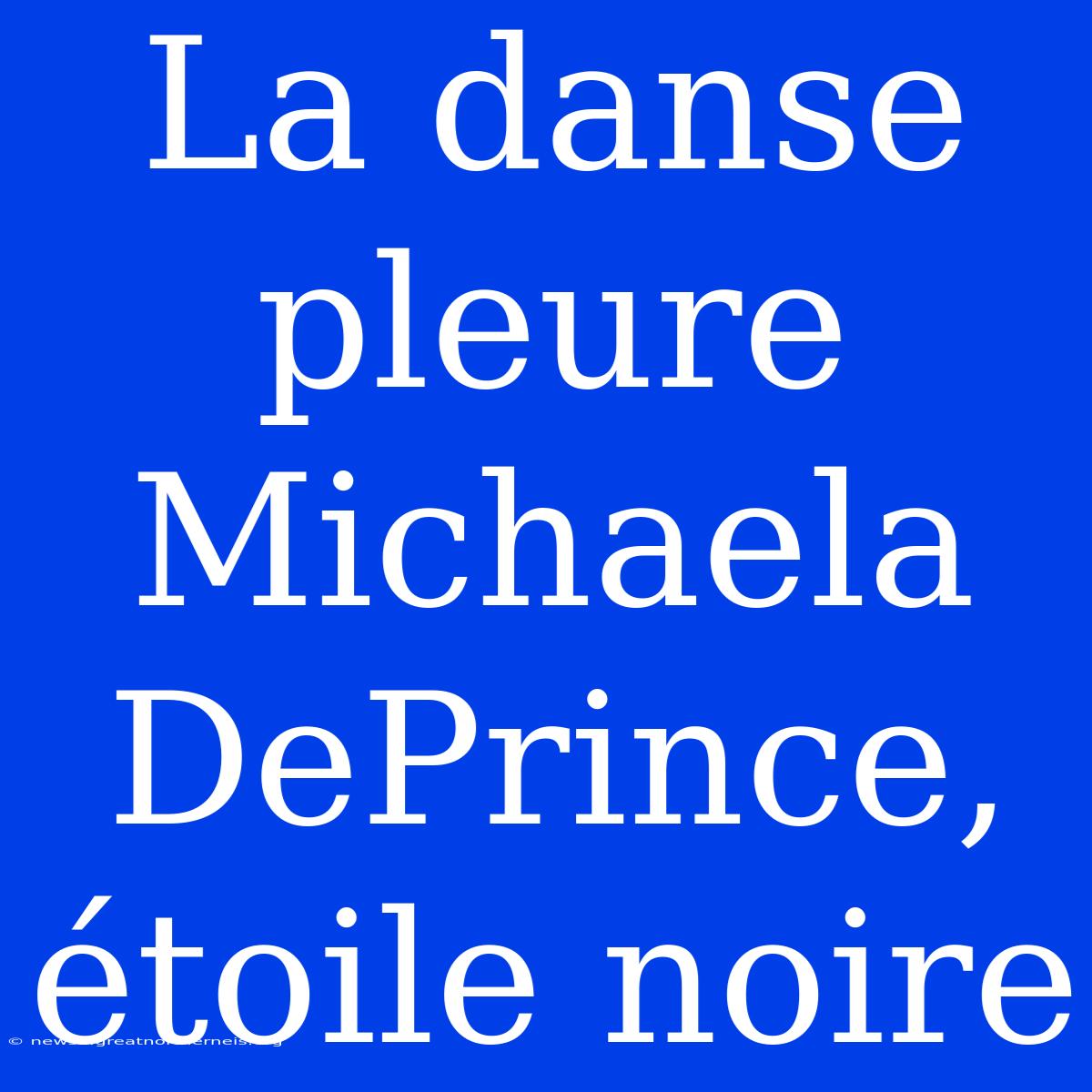 La Danse Pleure Michaela DePrince, Étoile Noire