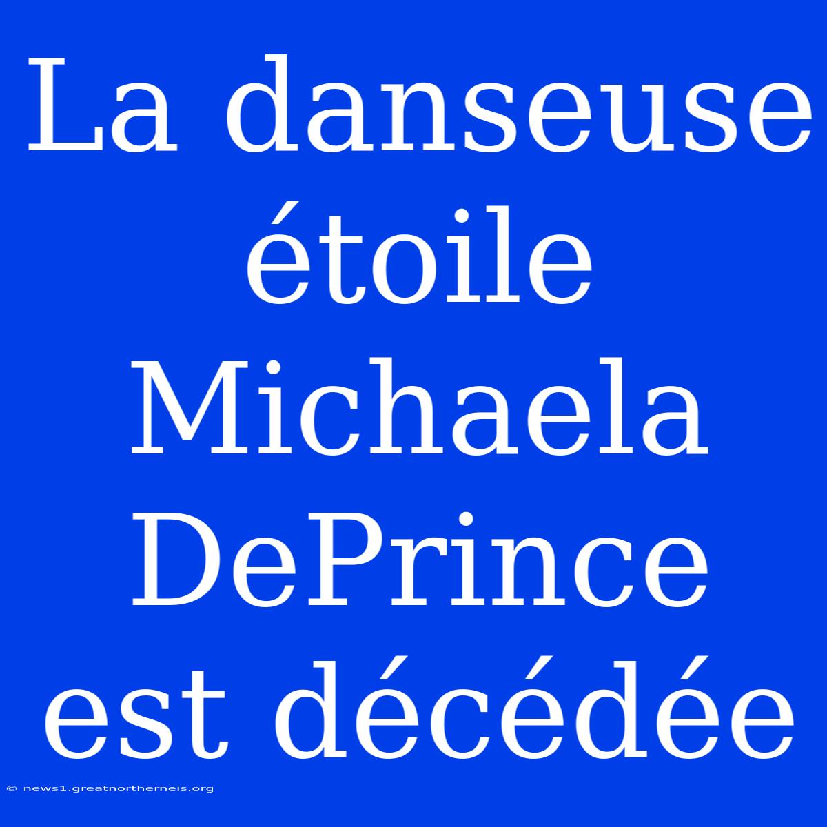 La Danseuse Étoile Michaela DePrince Est Décédée