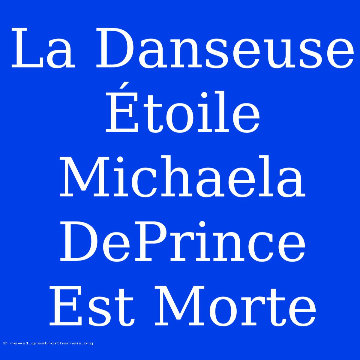 La Danseuse Étoile Michaela DePrince Est Morte