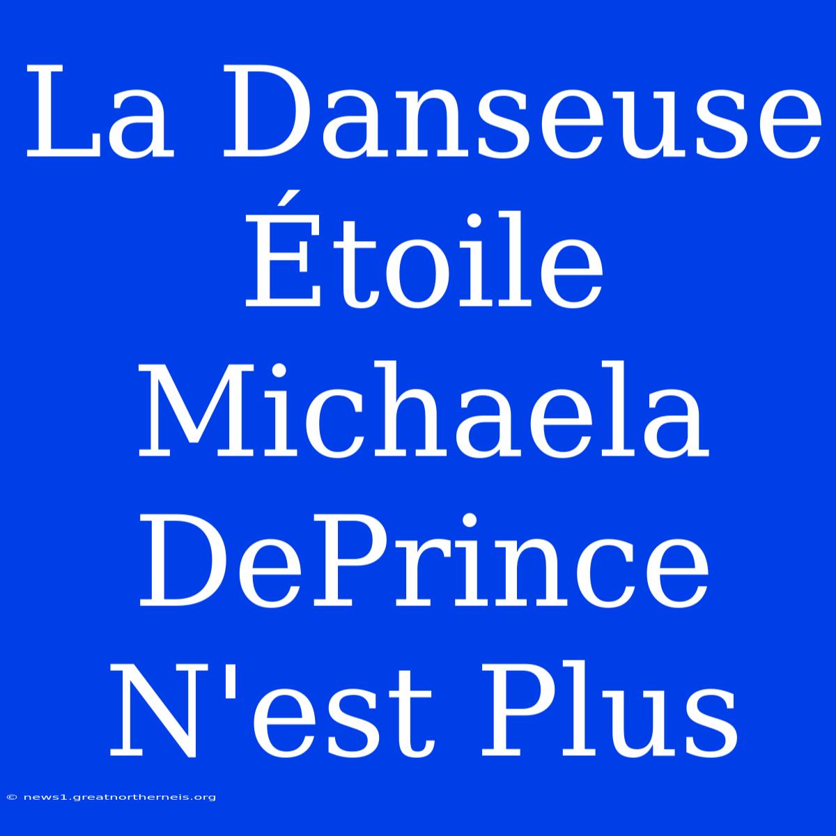 La Danseuse Étoile Michaela DePrince N'est Plus