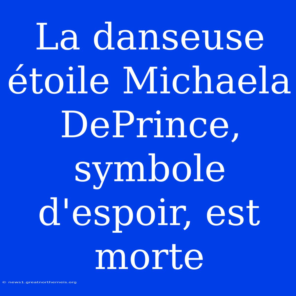 La Danseuse Étoile Michaela DePrince, Symbole D'espoir, Est Morte