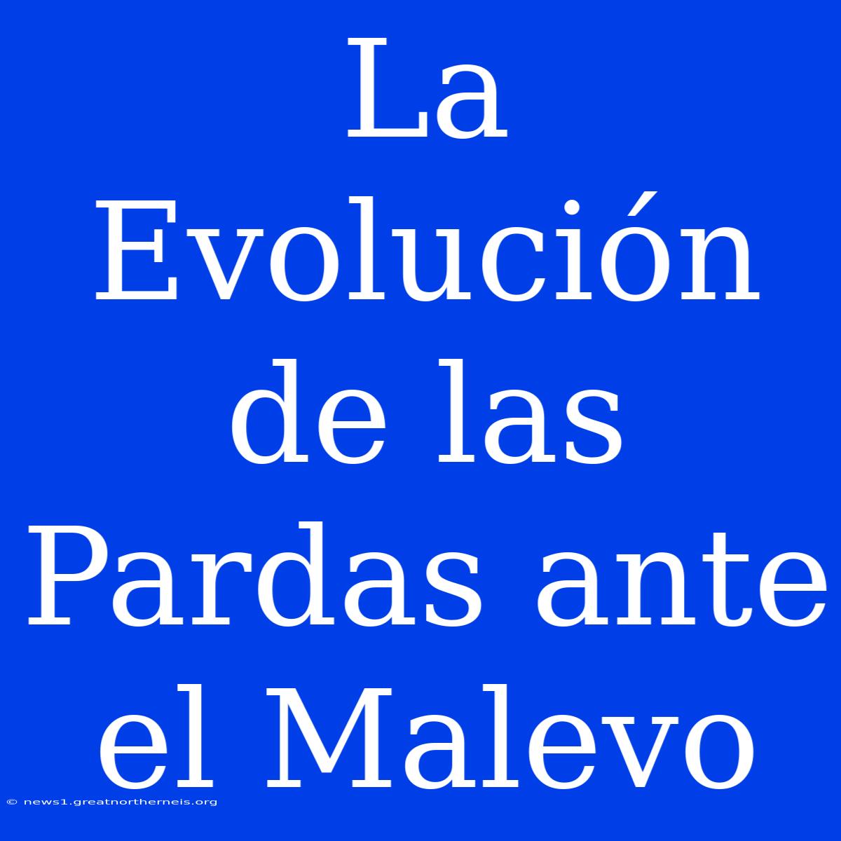 La Evolución De Las Pardas Ante El Malevo