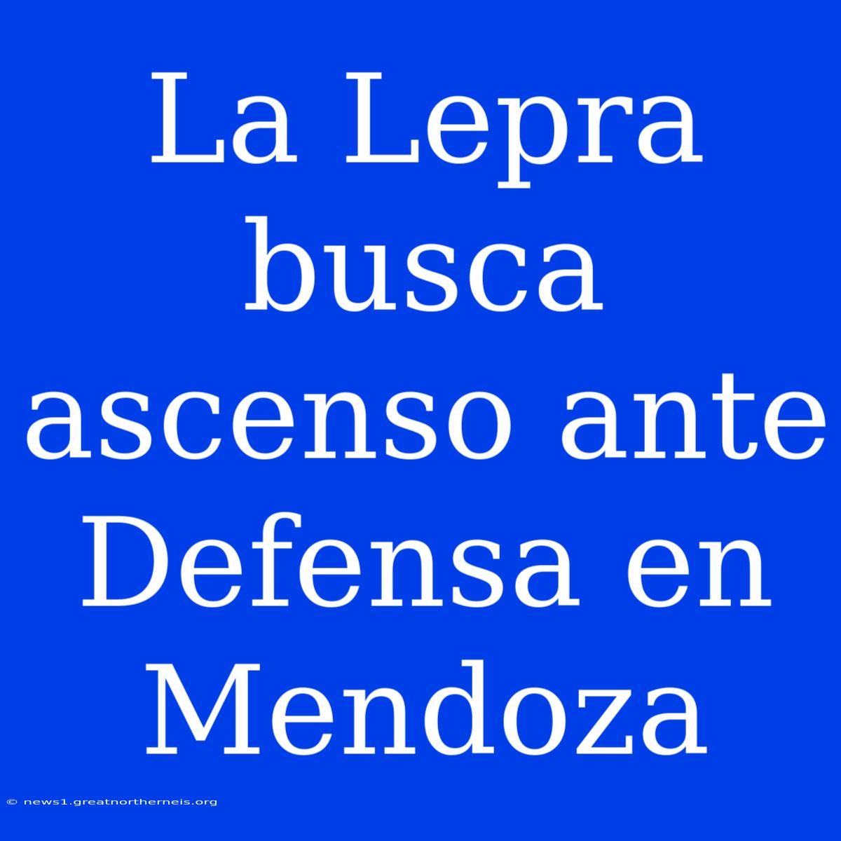 La Lepra Busca Ascenso Ante Defensa En Mendoza