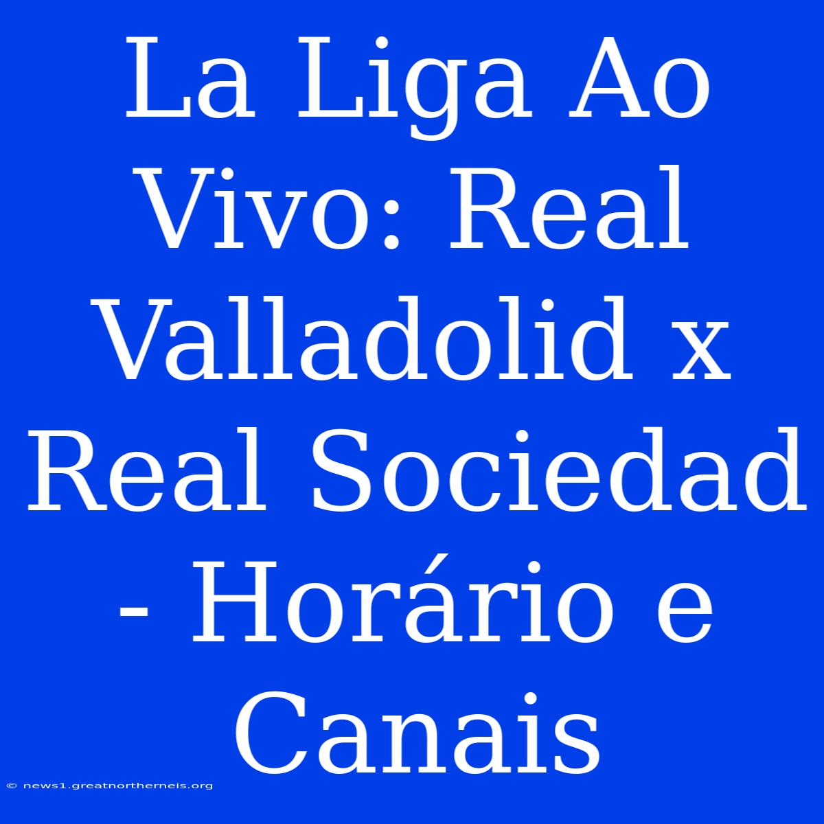 La Liga Ao Vivo: Real Valladolid X Real Sociedad - Horário E Canais