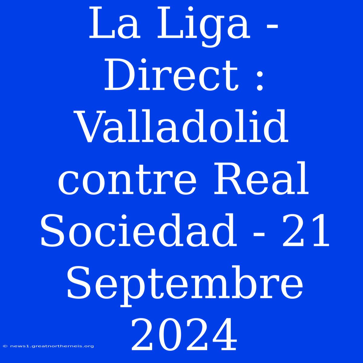 La Liga - Direct : Valladolid Contre Real Sociedad - 21 Septembre 2024