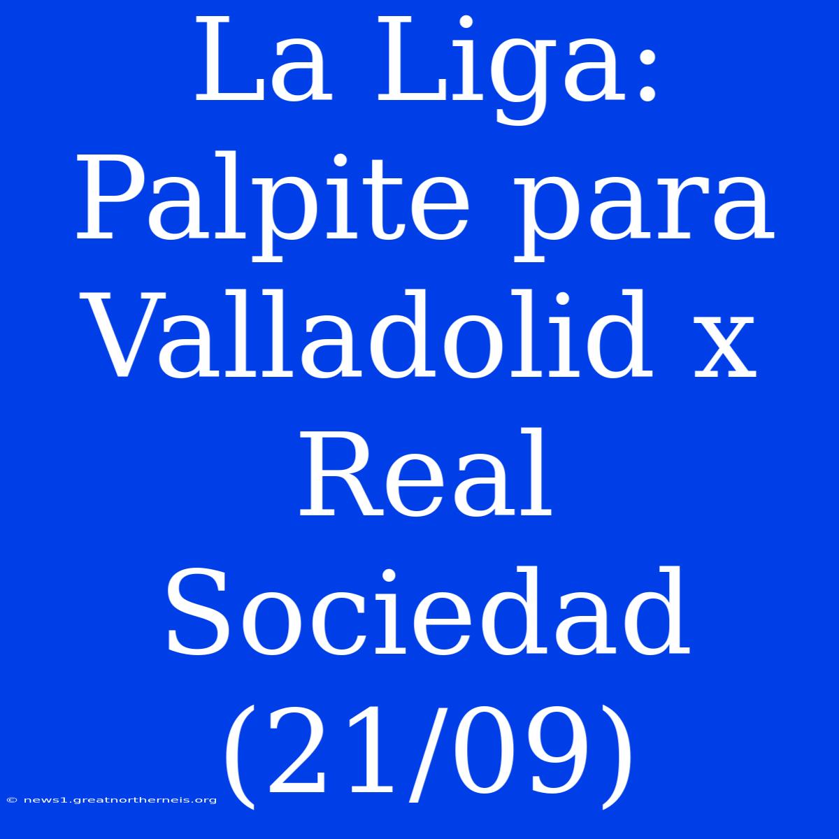 La Liga: Palpite Para Valladolid X Real Sociedad (21/09)