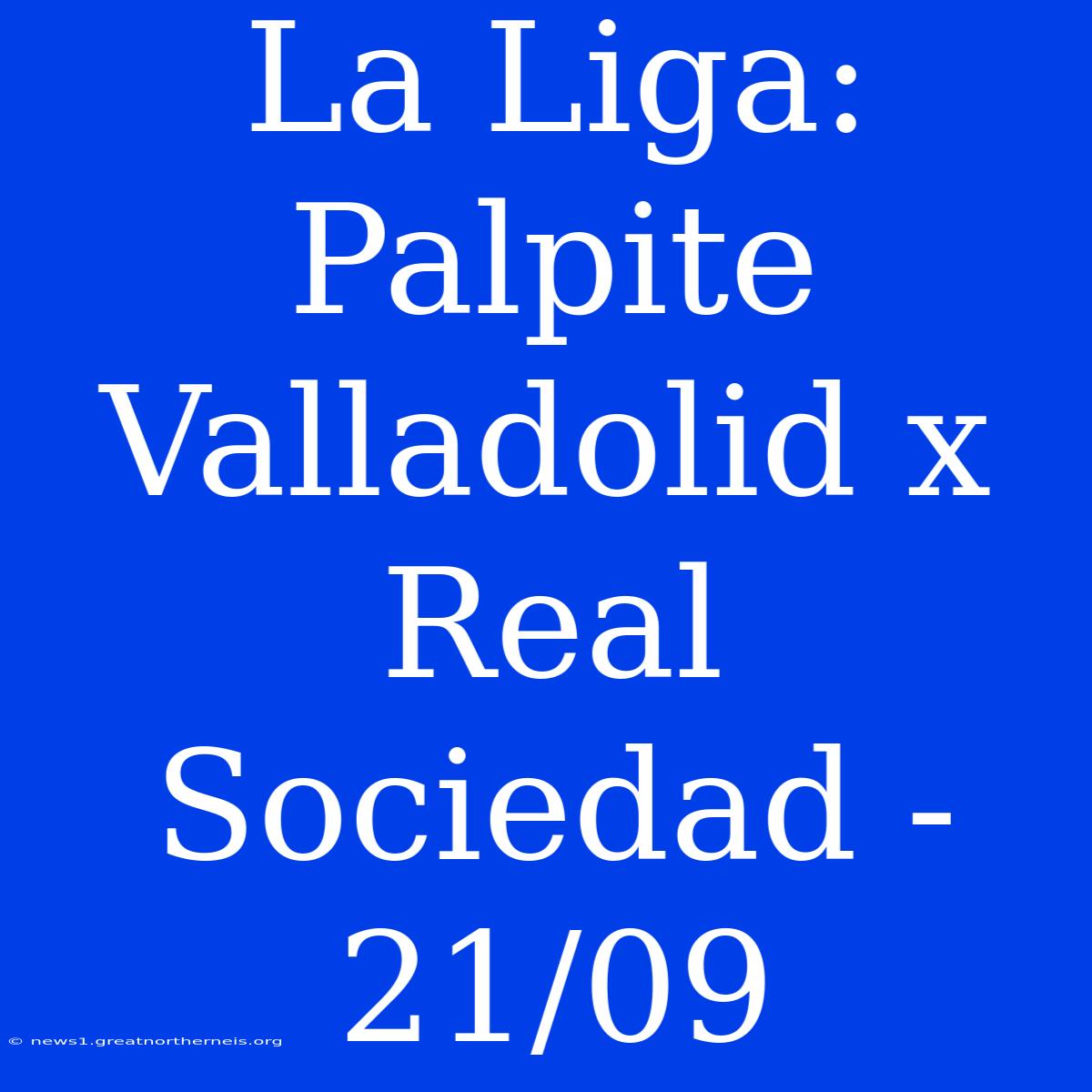 La Liga: Palpite Valladolid X Real Sociedad - 21/09