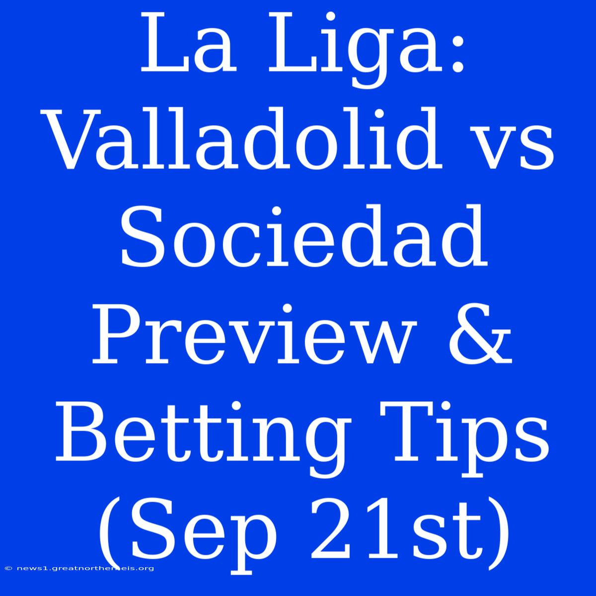 La Liga: Valladolid Vs Sociedad Preview & Betting Tips (Sep 21st)