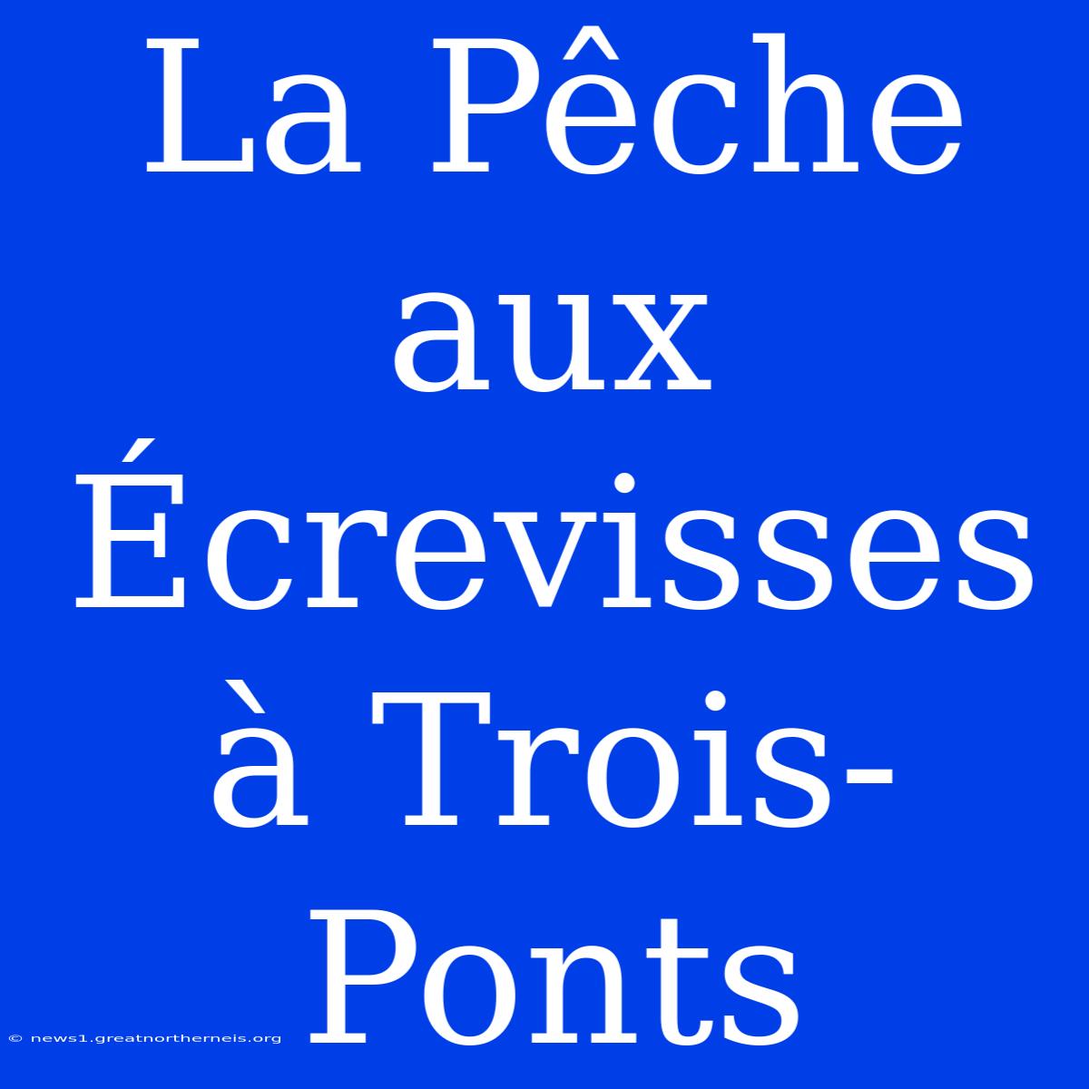 La Pêche Aux Écrevisses À Trois-Ponts