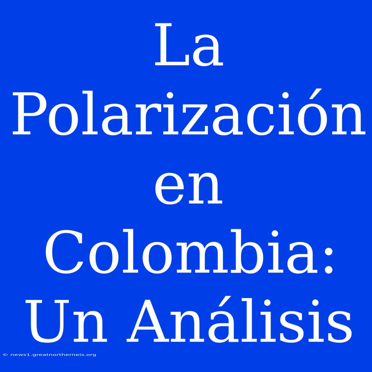 La Polarización En Colombia: Un Análisis